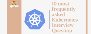 10 Most Frequently Asked Kubernetes Interview Question