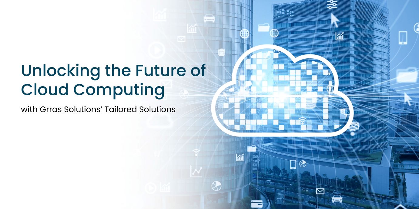 Unlocking the Future of Cloud Computing with Grras Solutions’ Tailored Solutions