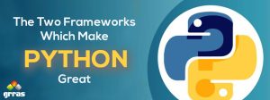 Django and Flask: The Two Frameworks Which Make Python Great