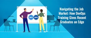 Navigating the Job Market: How DevOps Training Gives Recent Graduates an Edge?