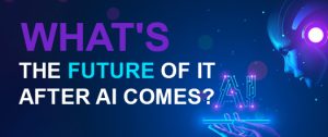 What’s the Future of IT After AI Comes?