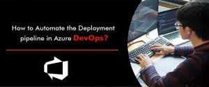 How to Automate the Deployment Pipeline in Azure DevOps?