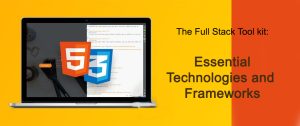 The Full Stack Tool Kit: Essential Technologies and Frameworks