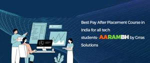 Best Pay After Placement Course in India for all Tech Students – AARAMBH by Grras Solutions