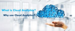 What is Cloud Analytics? Why Use Cloud Analytics?