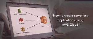 How to Create Serverless Applications using AWS Cloud?