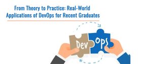 From Theory to Practice: Real-World Applications of DevOps for Recent Graduates